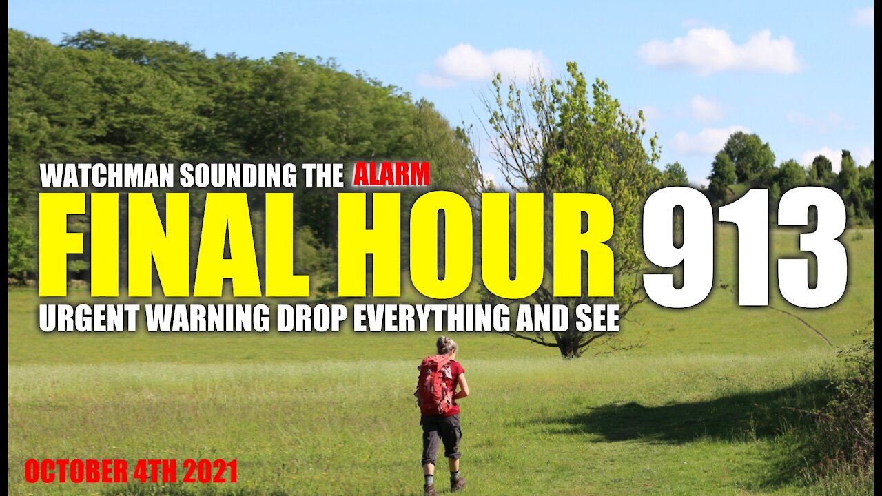 FINAL HOUR 913 - URGENT WARNING DROP EVERYTHING AND SEE - WATCHMAN SOUNDING THE ALARM