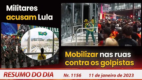 Militares acusam Lula. Mobilizar nas ruas contra os golpistas - Resumo do Dia Nº1156 - 11/1/2023