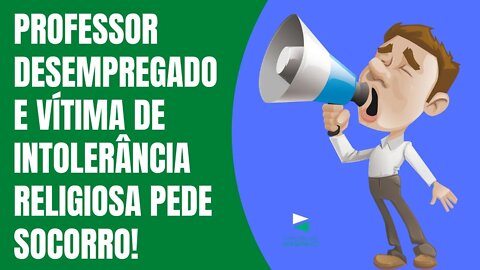 PROFESSOR DESEMPREGADO E VÍTIMA DE INTOLERÂNCIA RELIGIOSA PEDE SOCORRO!