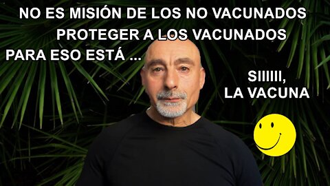 No es misión de los NO VACUNADOS la de proteger a los VACUNADOS DE COVID-19