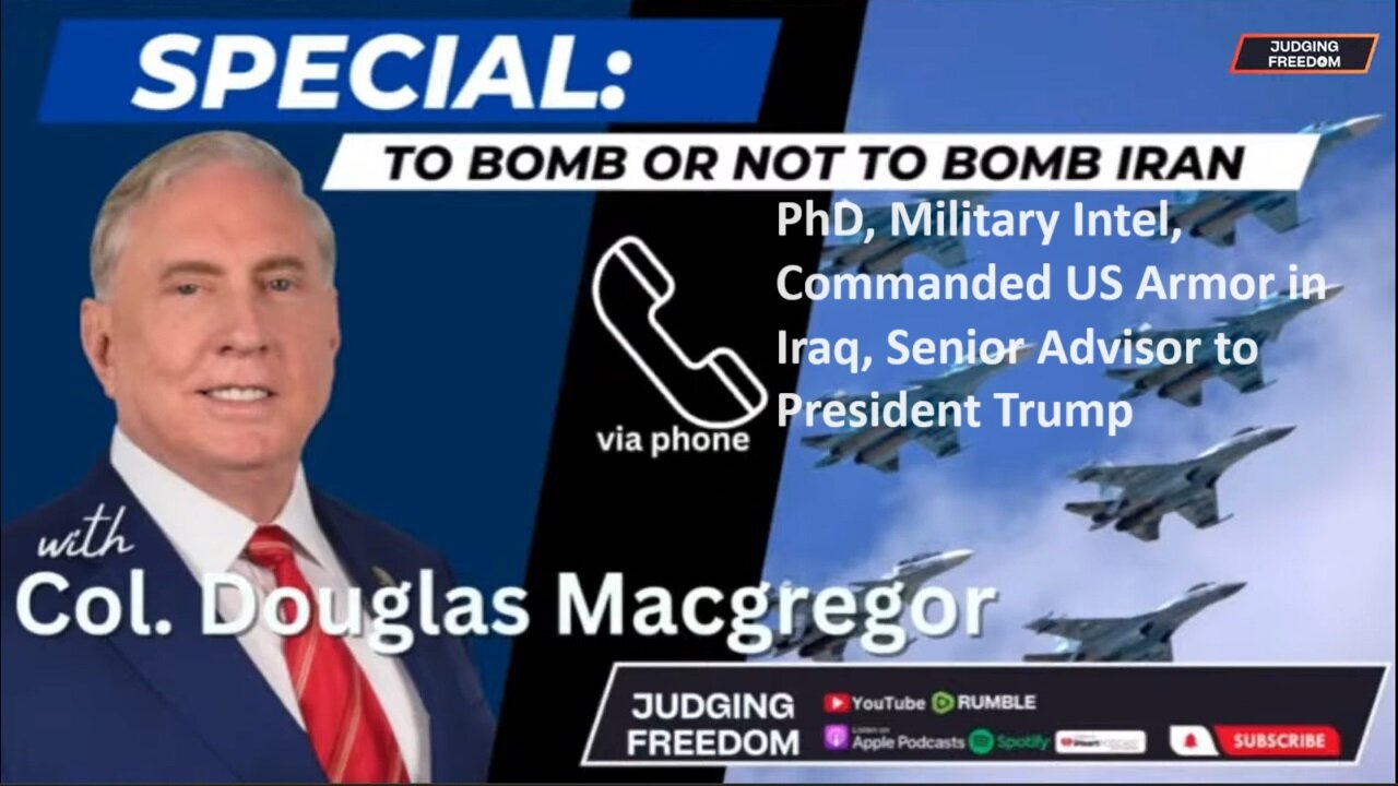 Judge w/Col. Douglas MacGregor PhD: To Bomb or Not to Bomb Iran