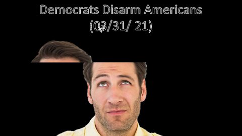 Democrats Disarm Americans | Liberals Think (03/31/21)