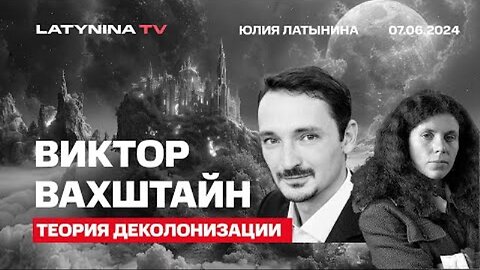 Latynina-tv. ვიქტორ ვახშტაინი. დეკოლონიზაცია. დღევანდელ მემარცხენეთა ანთროპოლოგია. 07. 06. 2024