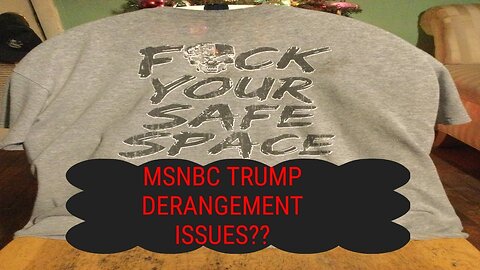 MSNBC: TRUMP DERANGMENT ISSUES??