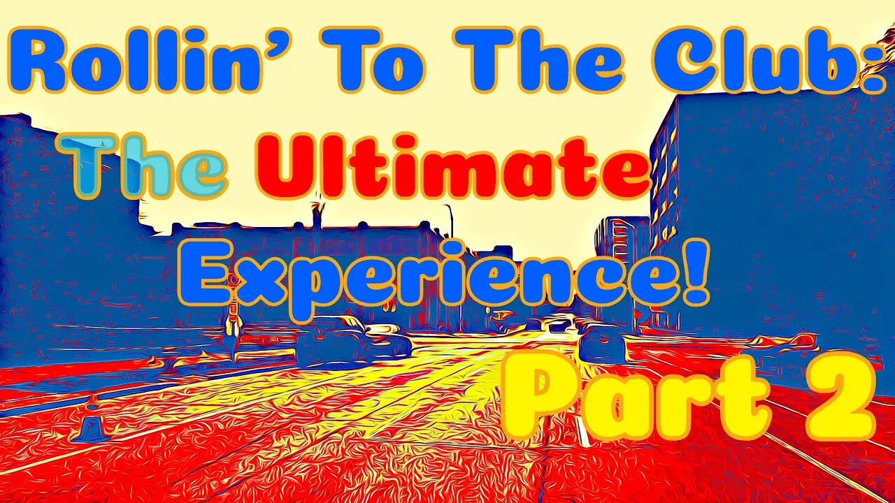 Rollin' to the Club:The Ultimate Experience-Part 2