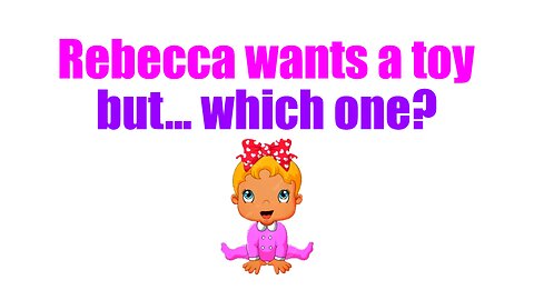 Rebecca wants a toy, but... which one?