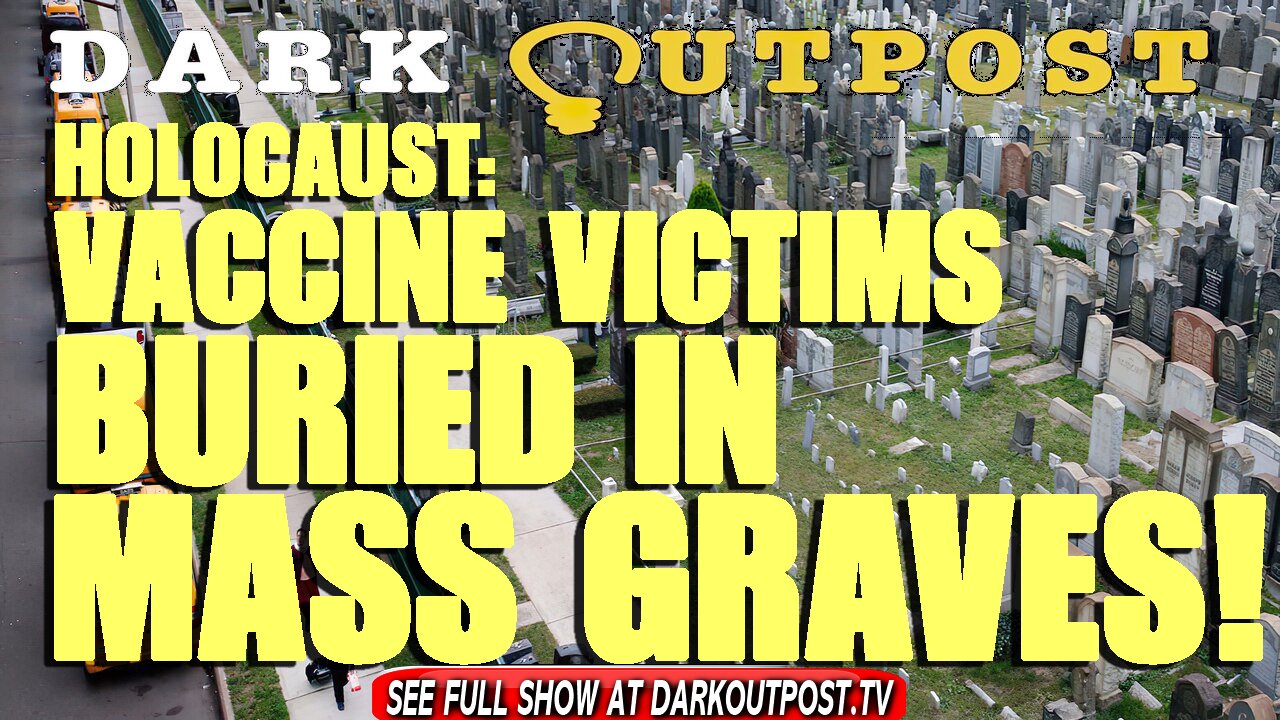 Dark Outpost 09-17-2021 Holocaust: Vaccine Victims Buried In Mass Graves!