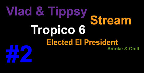 Tropico 6 #2 / Vlad & Tippsy Stream / Elected El President -StartOver-