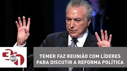 Michel Temer faz reunião com líderes para discutir a reforma política