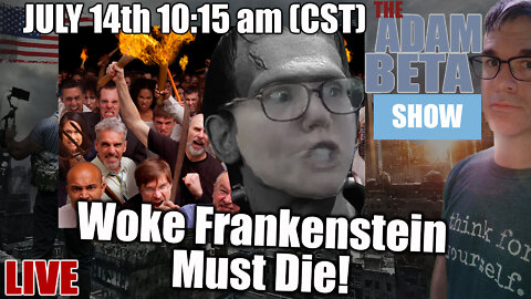 Lib2Liberty July 14th 10:15 AM CST "Woke Frankenstein Must Die!"