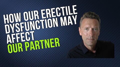 How Erectile Dysfunction May Affect Your Partner