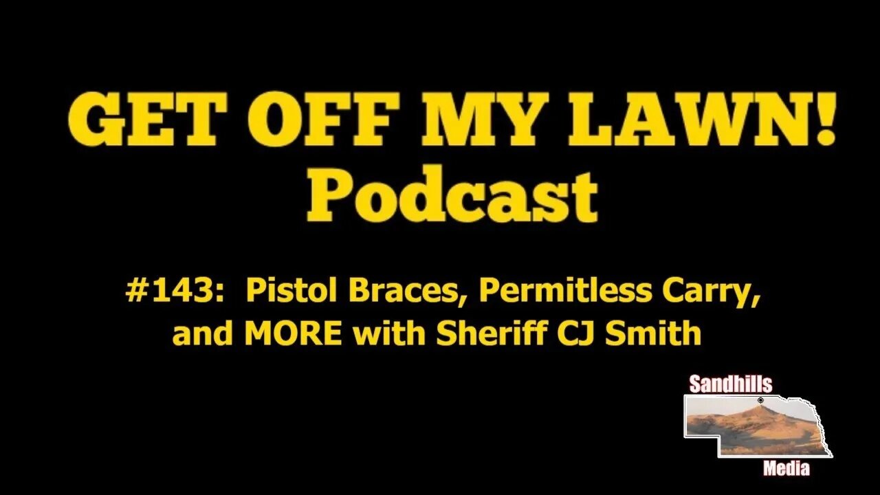 GET OFF MY LAWN! Podcast #143: Pistol Braces, Permitless Carry, and MORE with Sheriff CJ Smith