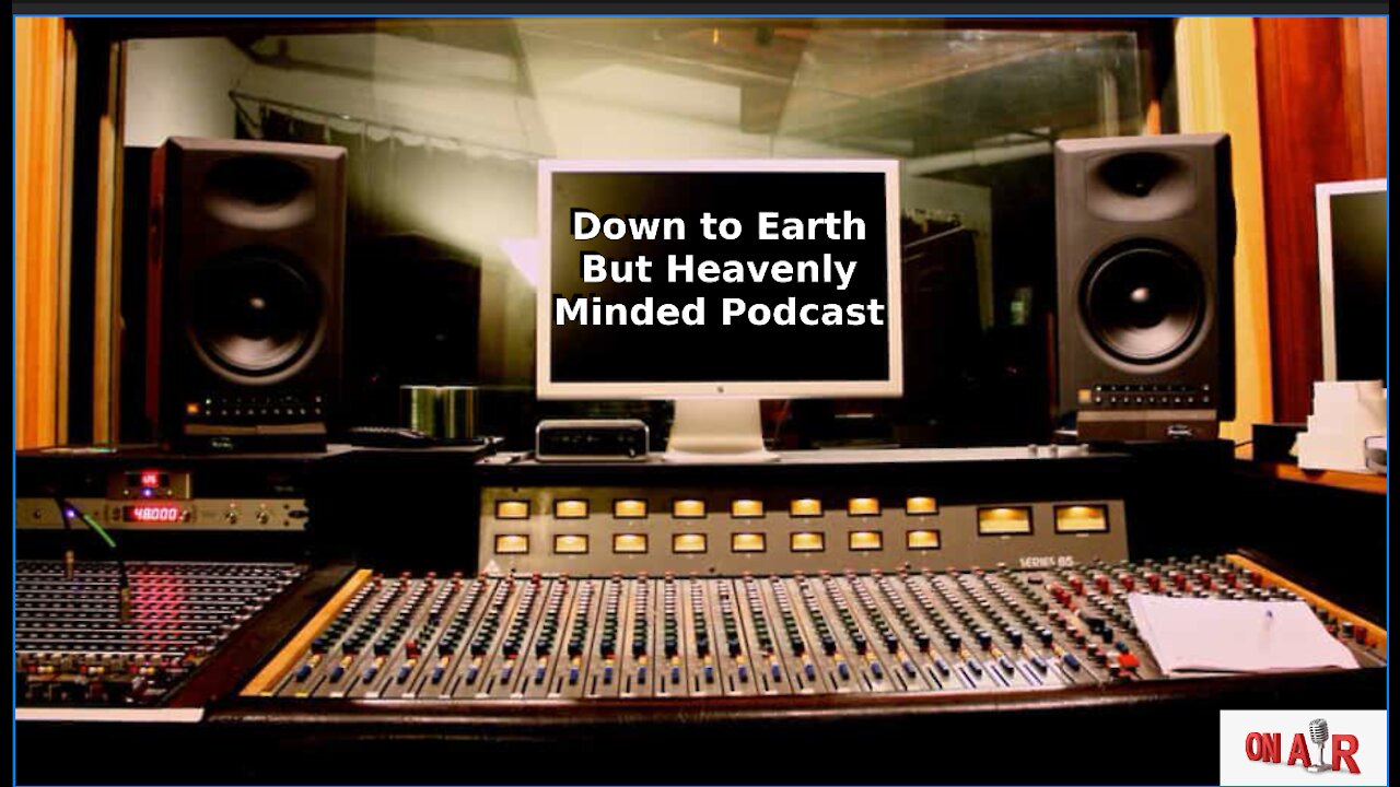 Podcasting, Video or Audio On Down to Earth But Heavenly Minded Podcast