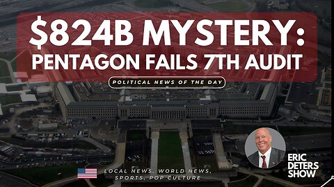 $824B Mystery: Pentagon Fails 7th Audit | Eric Deters Show