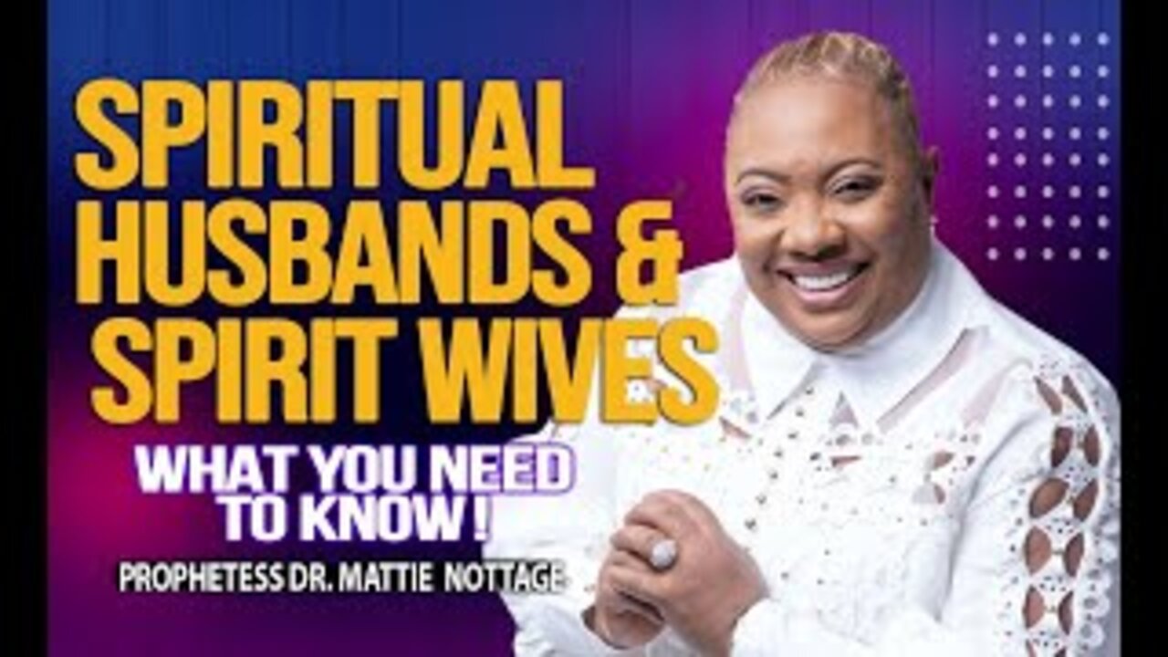 SPIRITUAL HUSBANDS & SPIRIT WIVES...WHAT YOU NEED TO KNOW! | PROPHETESS MATTIE NOTTAGE