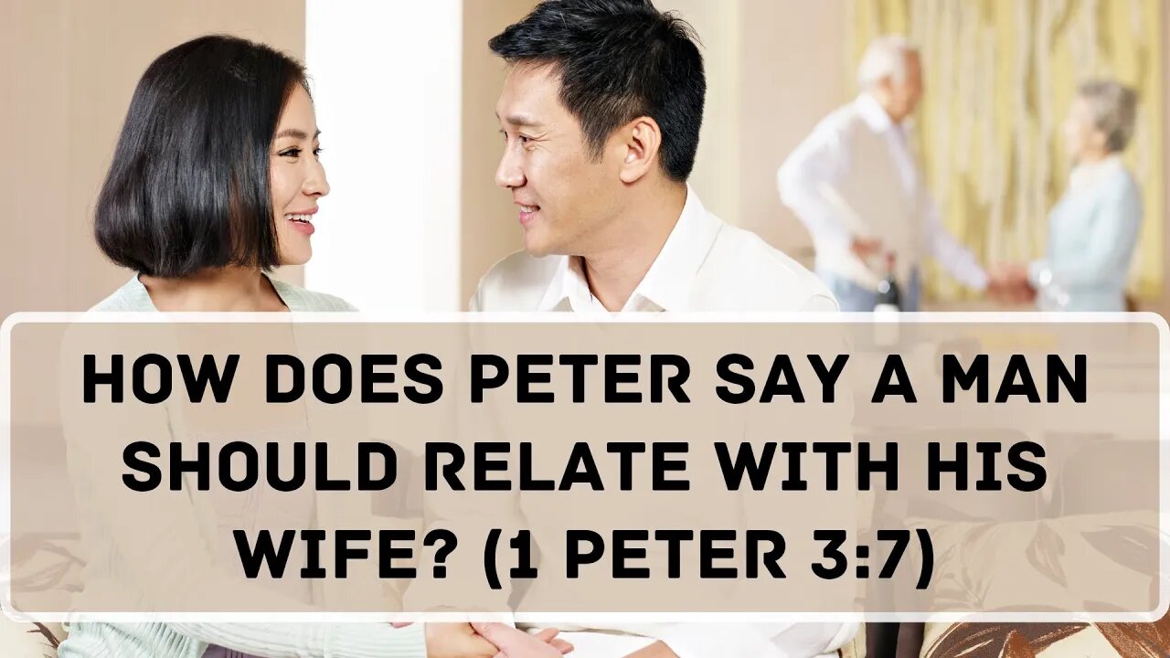 How does Peter say a man should relate with his wife? (1 Peter 3:7)