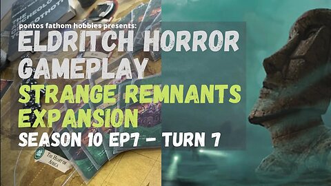 Eldritch Horror S10E7 Season 10 Episode 7 - Strange Remnants Expansion - Gameplay Turn 7