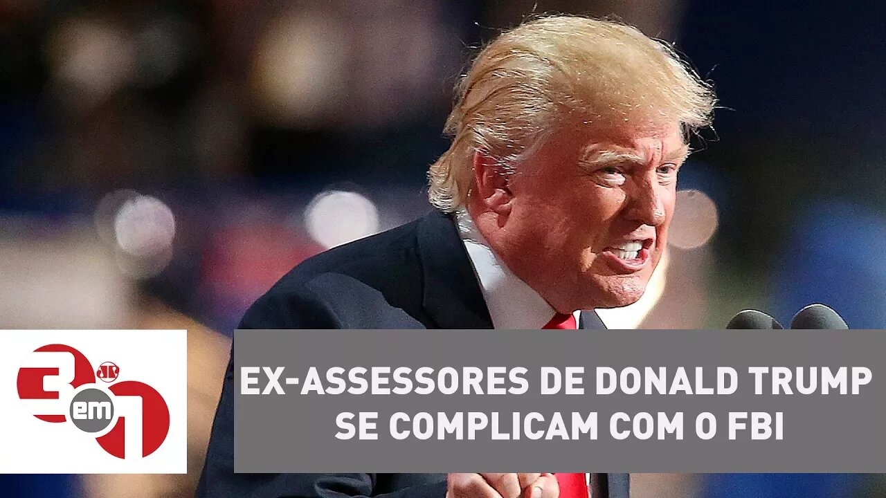 Ex-assessores de Donald Trump se complicam com o FBI