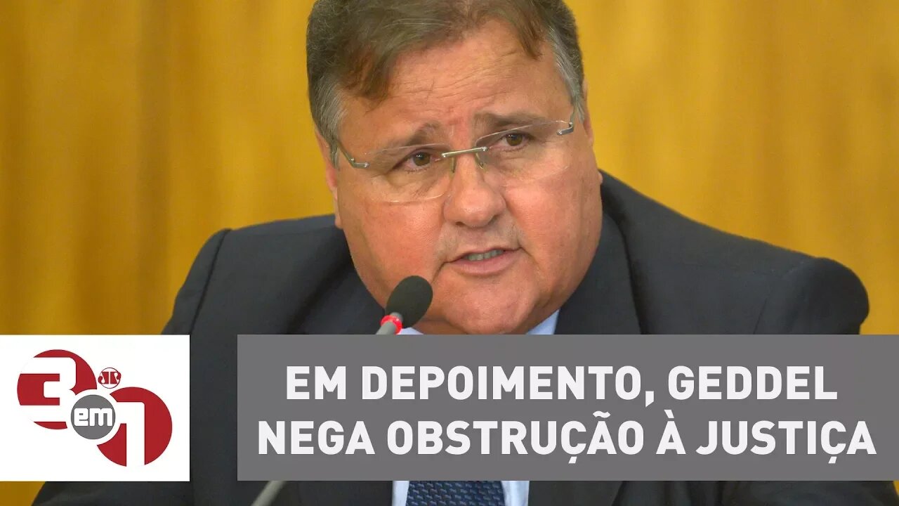 Em depoimento, Geddel nega obstrução à justiça