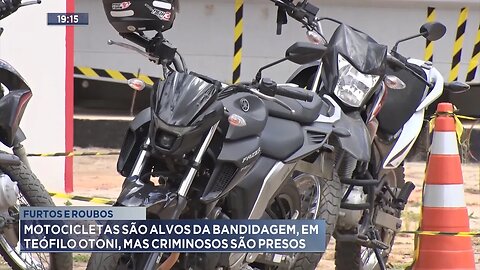 Furtos e Roubos: Motocicletas são Alvos da Bandidagem, em Teófilo Otoni, mas Criminosos são Presos.