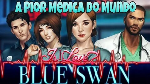 IS IT LOVE BLUE SWAN: A pior Médica do Mundo.