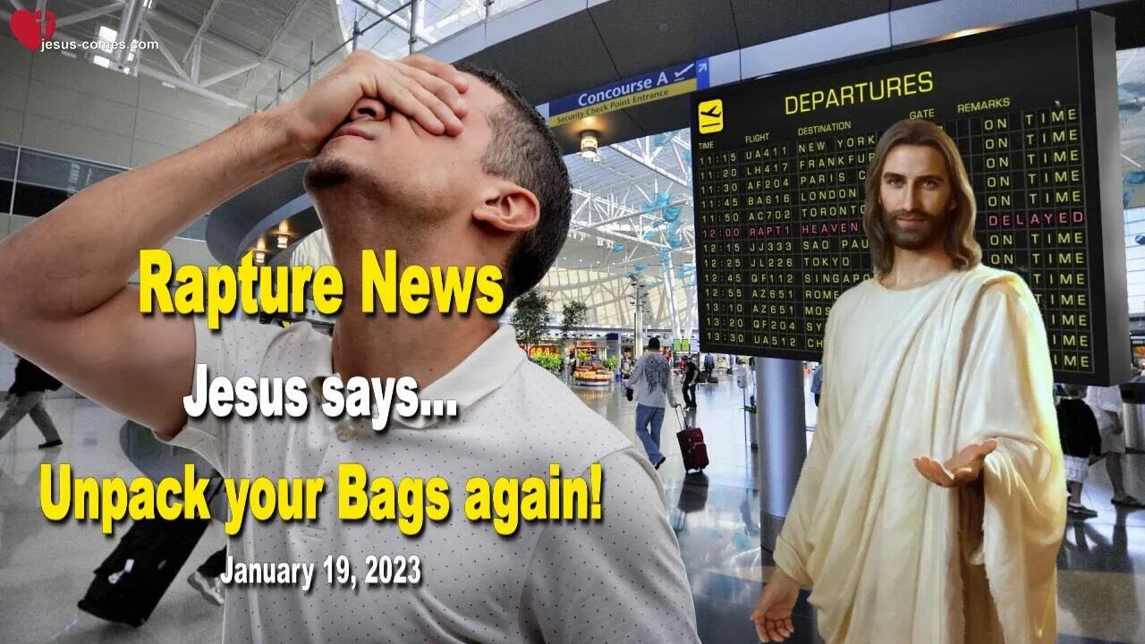 January 19, 2023 ❤️ Rapture News! Jesus says... Unpack your Bags again