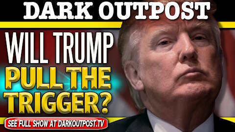 Dark Outpost 12-21-2020 Will Trump Pull The Trigger?