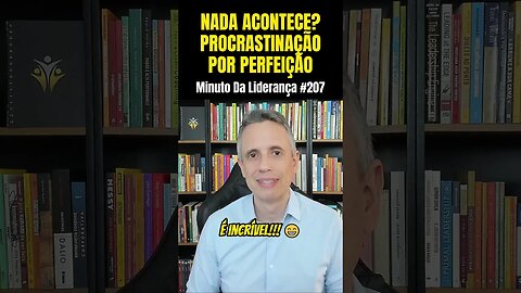 Nada Acontece? Procrastinação Por Perfeição #minutodaliderança 207