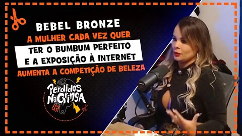 Bebel Bronze - Ter o BUMBUM perfeito é uma AMBIÇÃO da MULHER | Cortes Perdidos Na Gringa PDC