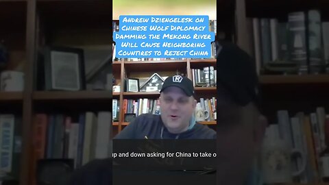 Andrew Dziengelesk, Chinese Wolf Diplomacy, Damming the Mekong River, Neighbors Reject China