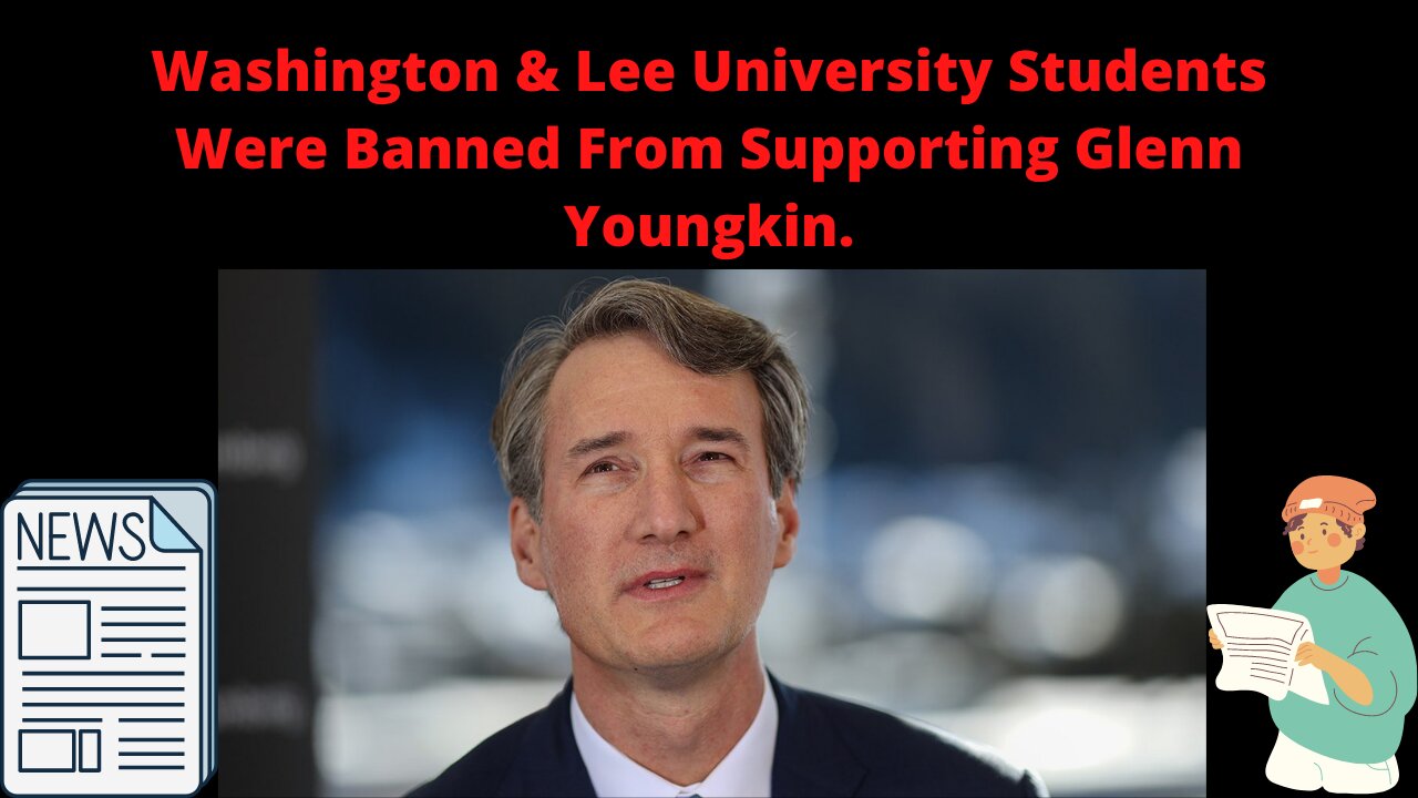 Washington & Lee University Students Were Banned From Supporting Glenn Youngkin!!!