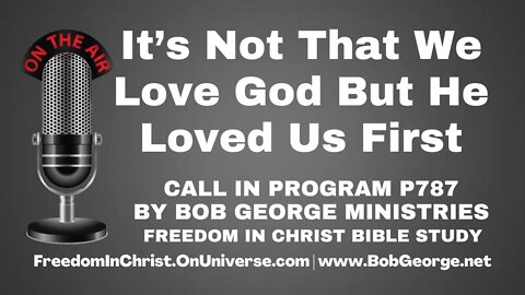 It’s Not That We Love God But He Loved Us First by BobGeorge.net | Freedom In Christ Bible Study