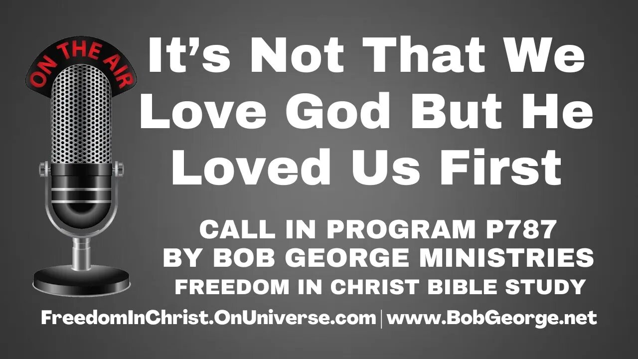 It’s Not That We Love God But He Loved Us First by BobGeorge.net | Freedom In Christ Bible Study