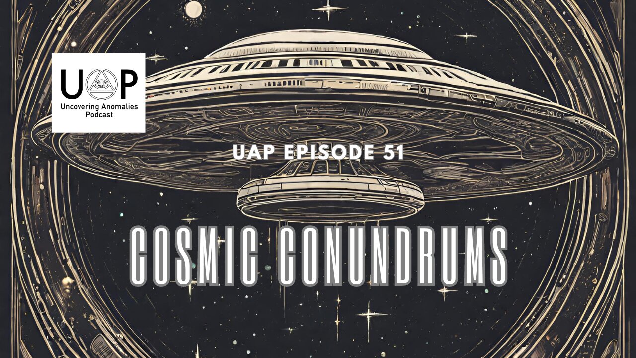 Uncovering Anomalies Podcast (UAP) - Episode 51 - Cosmic Conundrums