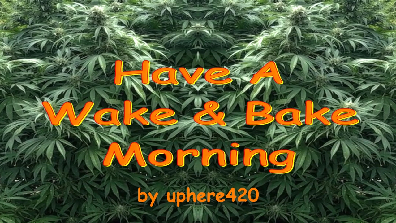 Have A Wake & Bake Morning by uphere420