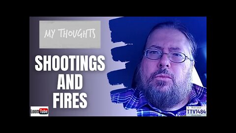 MY THOUGHTS - SHOOTINGS AND FIRES - 011422 TTV1484
