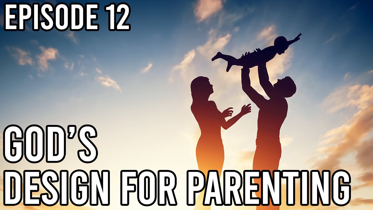 Episode 12 - God's Design for Parenting