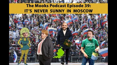 The Mooks Podcast Episode 39: It's Never Sunny In Moscow