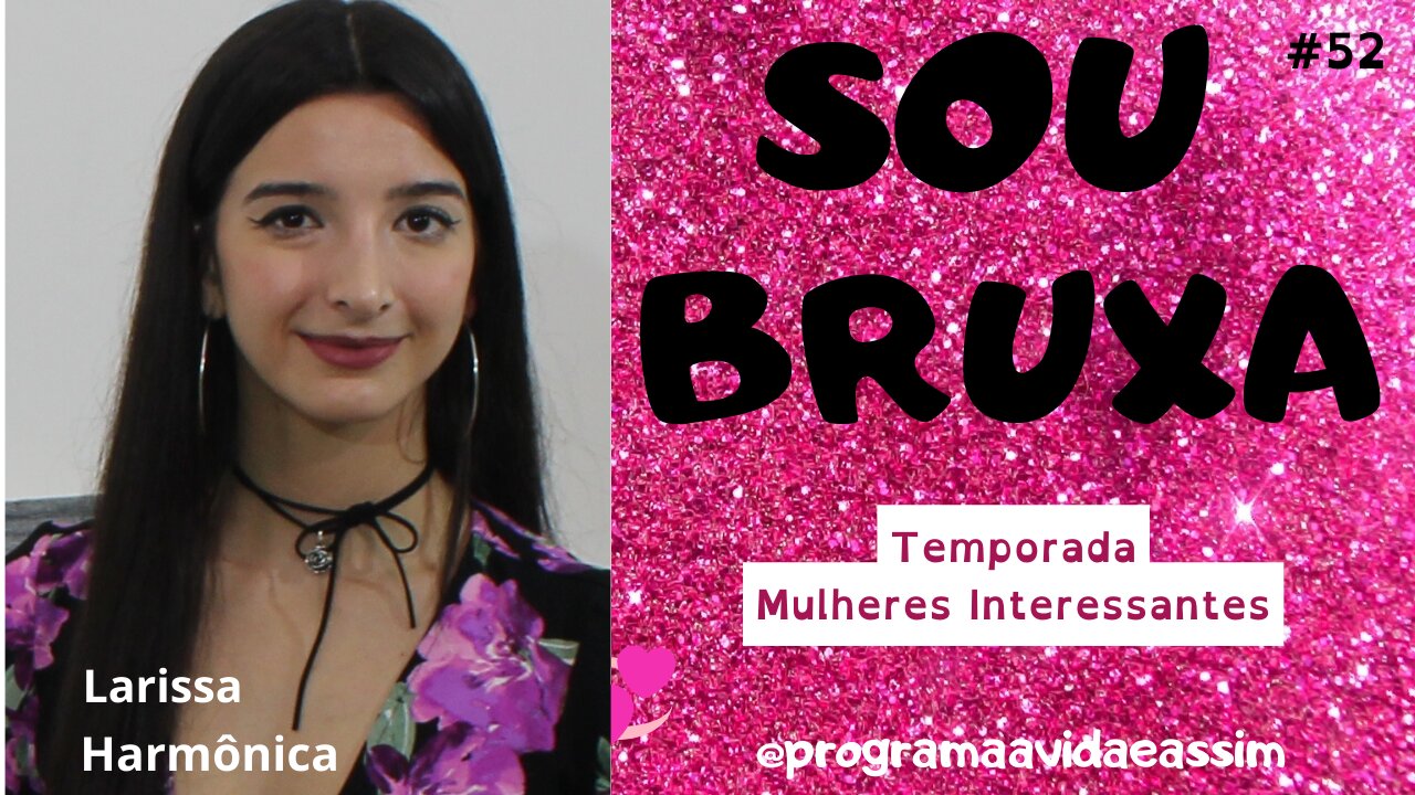 #52 - "SOU UMA BRUXA" - Larissa Harmônica -Temp. "Mulheres Interessantes" (Ep.2) - 25/9/21