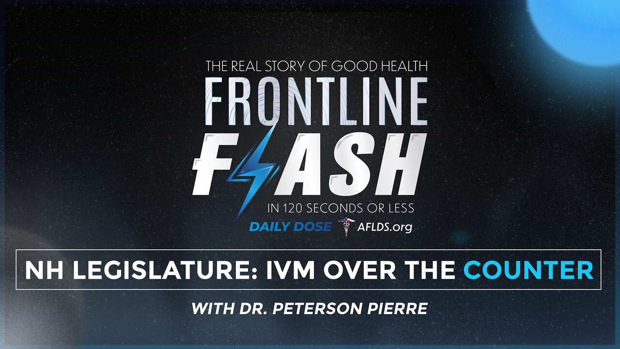 Frontline Flash™ Daily Dose: ‘NH LEGISLATURE: IVM OVER THE COUNTER’ with Dr. Peterson Pierre