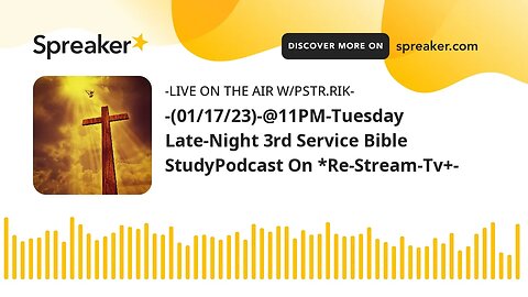 -(01/17/23)-@11PM-Tuesday Late-Night 3rd Service Bible StudyPodcast On *Re-Stream-Tv+-