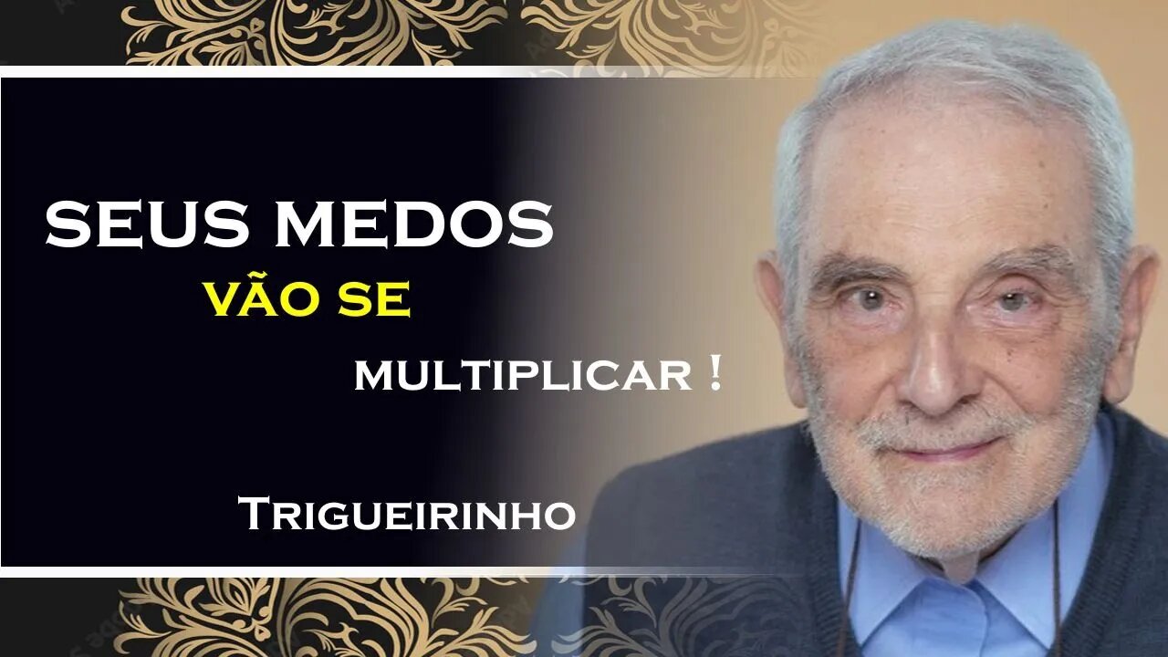 SEUS MEDOS VÃO SE MULTIPLICAR , TRIGUEIRINHO