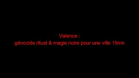 Valence : génocide rituel & magie noire pour une ville 15mn