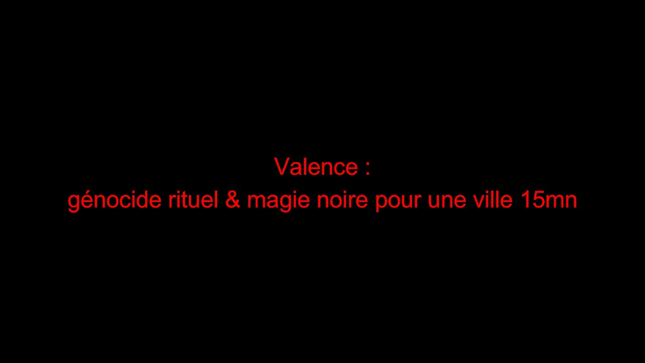 Valence : génocide rituel & magie noire pour une ville 15mn