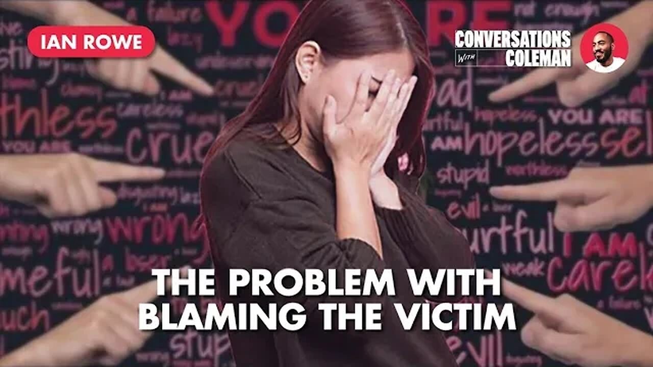 The Problem With Blaming The Victim with Ian Rowe