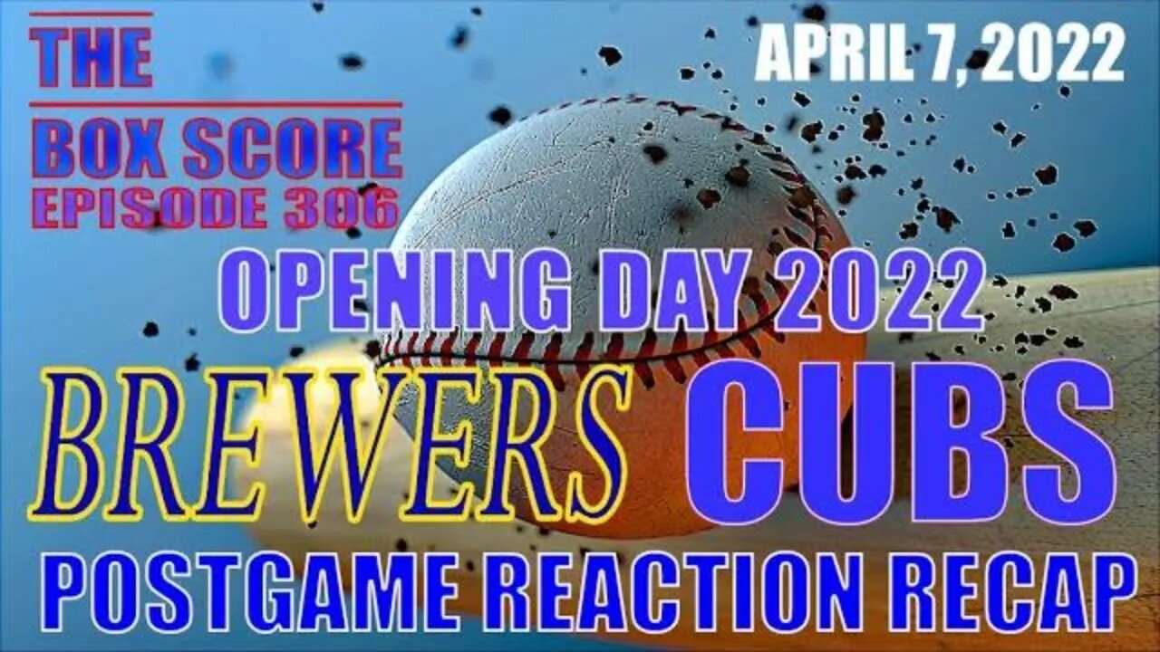 The Box Score Episode 306 (Season 4 Premier) Brewers vs Cubs Opening Day 2022 Reaction Recap 4-7-22