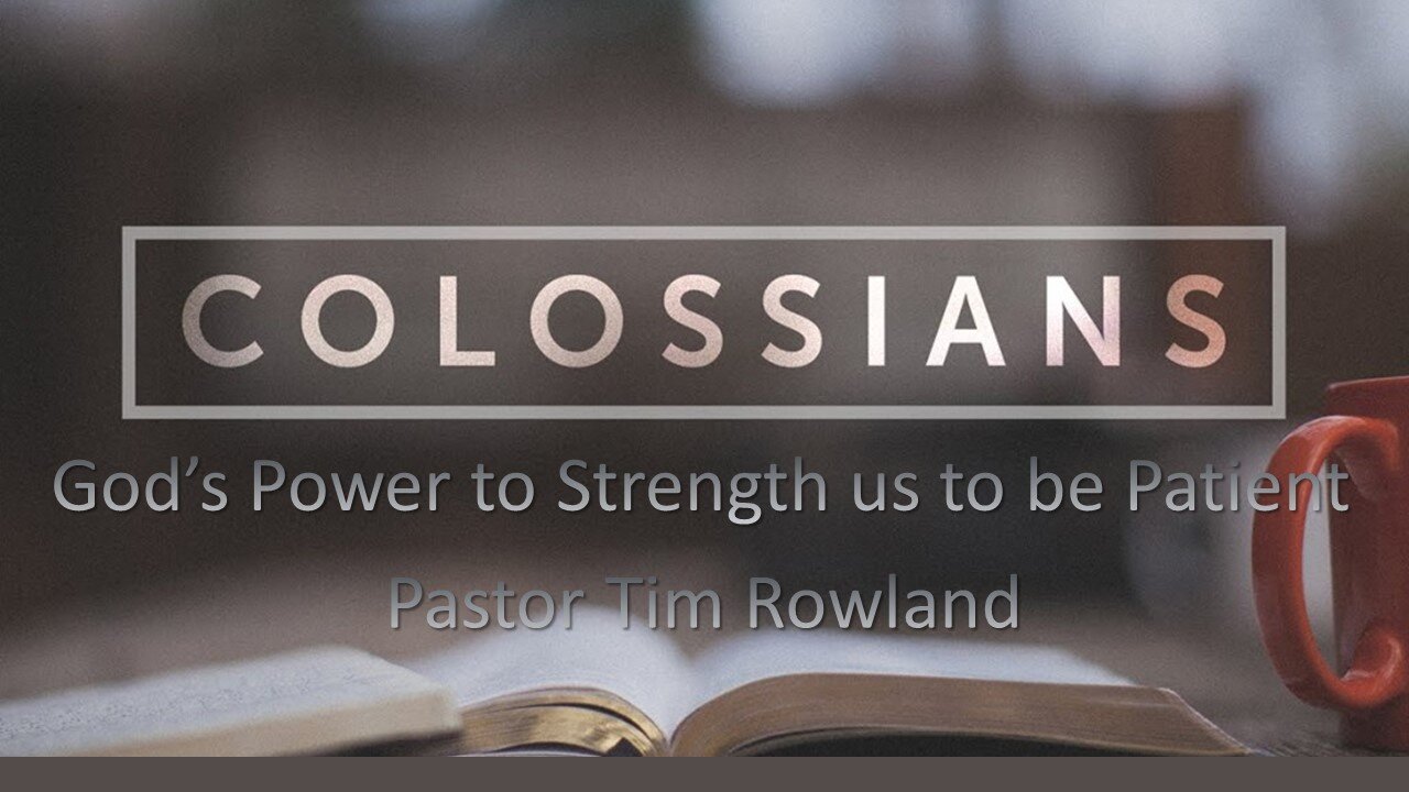 “Letter to the Colossians: God’s Power to Strength us to be Patient” by Pastor Tim Rowland