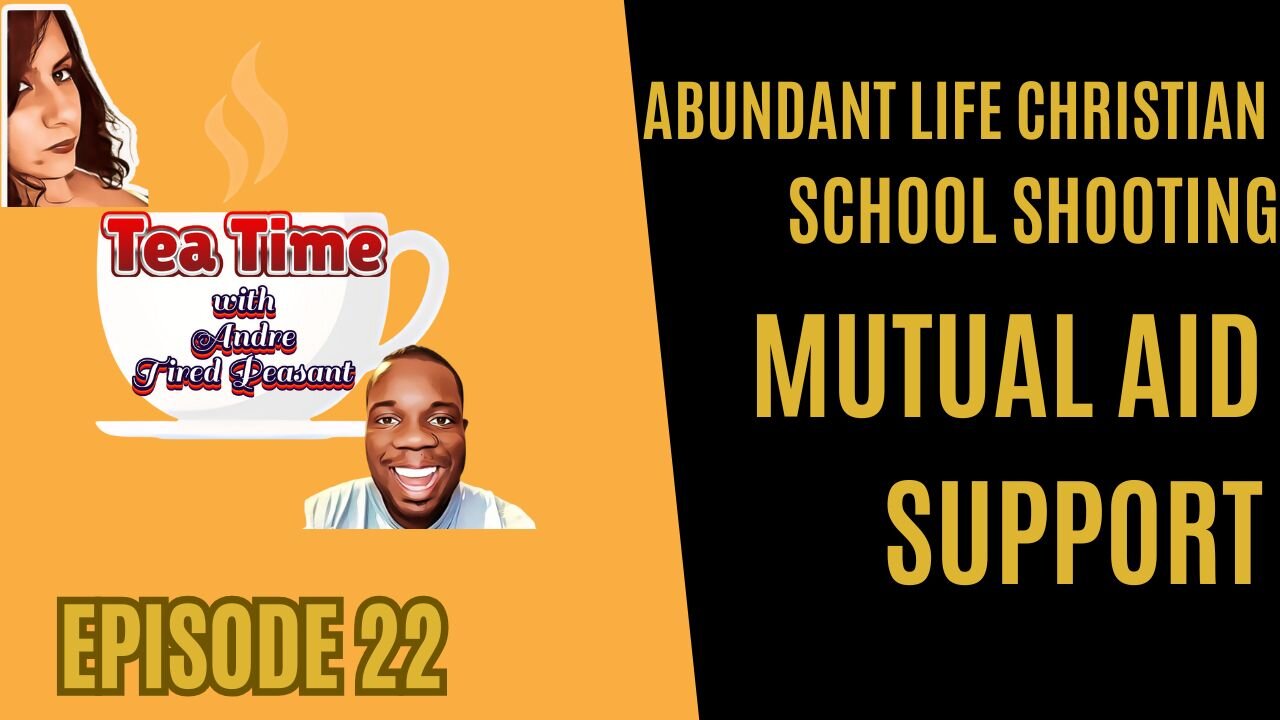 Tea Time with Andre & Tired Peasant - Episode 22 - Abundant Life school shooting/Mutual Aid