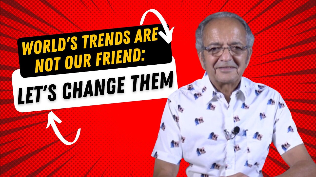 WORLD’S TRENDS ARE NOT OUR FRIENDS: LETS CHANGE THEM