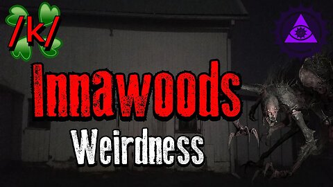 Innawoods Weirdness | 4chan /k/ Paranormal Greentext Stories Thread